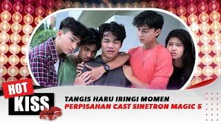 Tangis Haru Iringi Momen Perpisahan Cast Sinetron Magic 5 | Hot Kiss