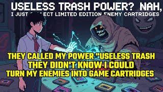 They Called My Power "Useless Trash." They Didn't Know I Could Turn My Enemies into Game Cartridges