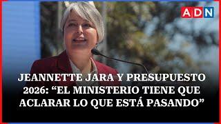 Jeannette Jara y presupuesto 2026: “El ministerio tiene que aclarar lo que está pasando”