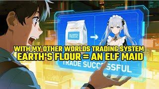 With My Other Worlds Trading System, Earth's Flour = An Elf Maid!